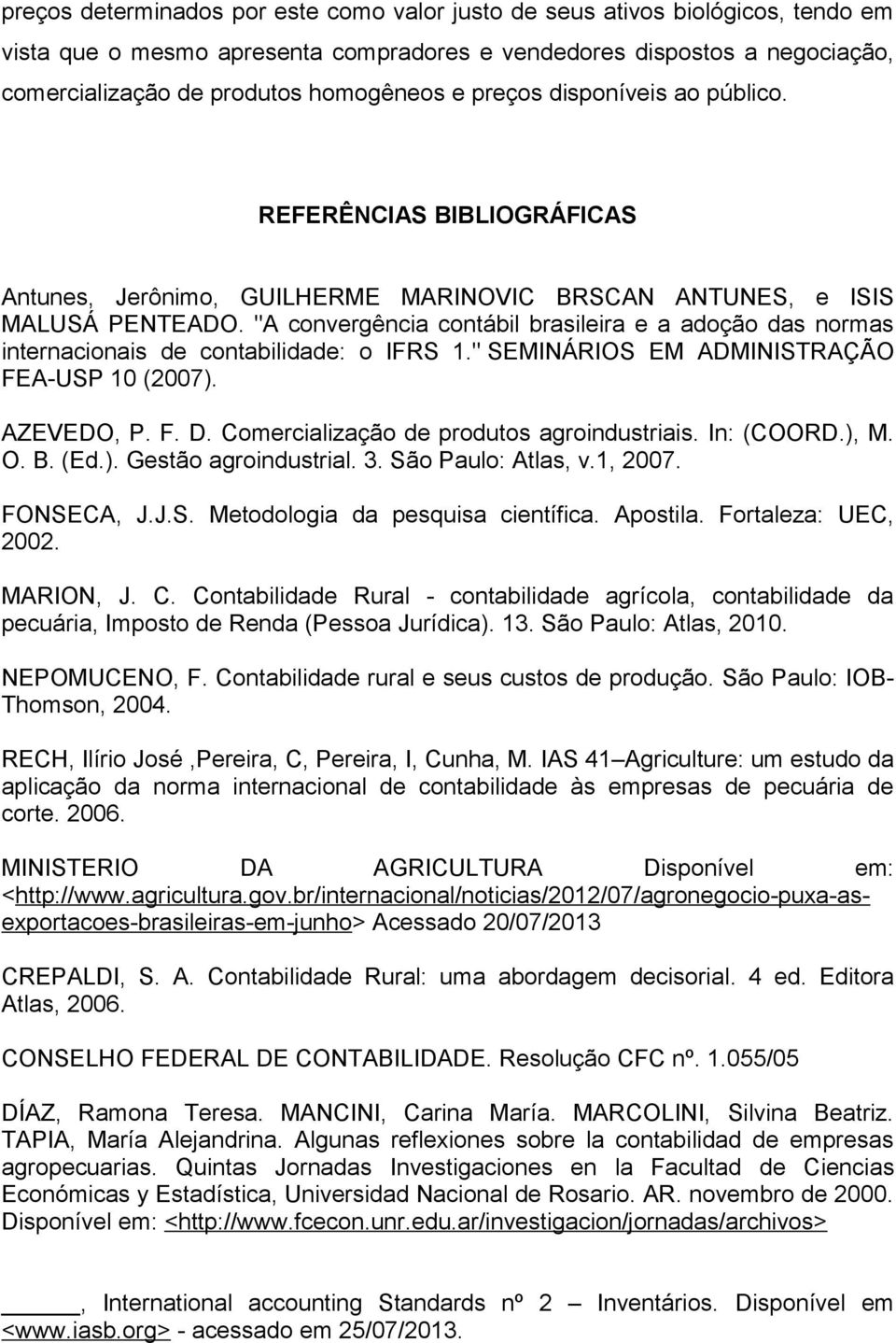 "A convergência contábil brasileira e a adoção das normas internacionais de contabilidade: o IFRS 1." SEMINÁRIOS EM ADMINISTRAÇÃO FEA-USP 10 (2007). AZEVEDO, P. F. D.