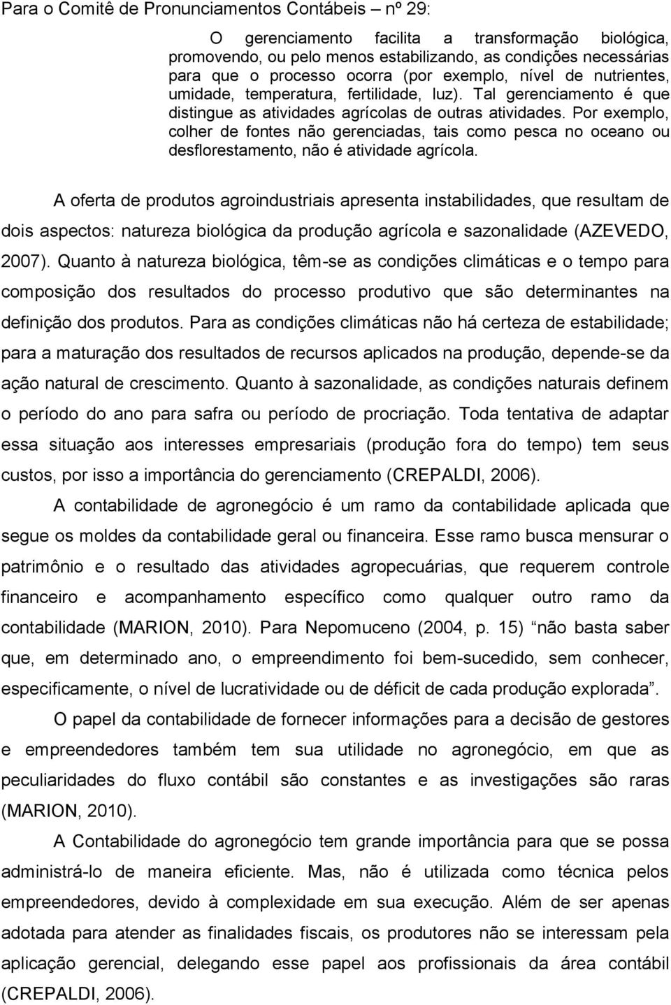 Por exemplo, colher de fontes não gerenciadas, tais como pesca no oceano ou desflorestamento, não é atividade agrícola.