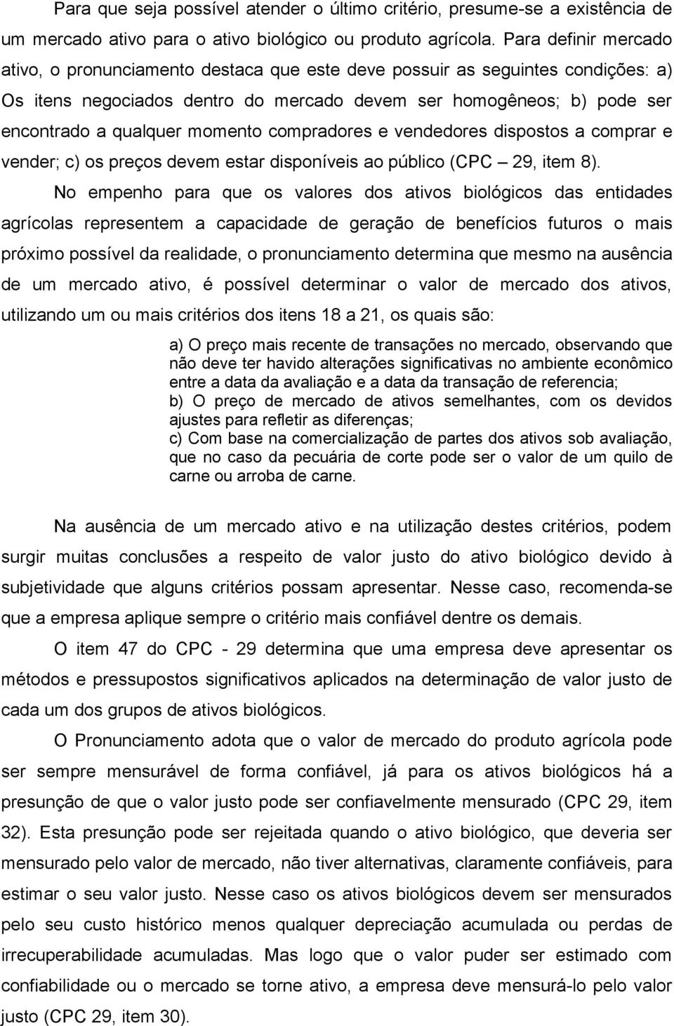 momento compradores e vendedores dispostos a comprar e vender; c) os preços devem estar disponíveis ao público (CPC 29, item 8).