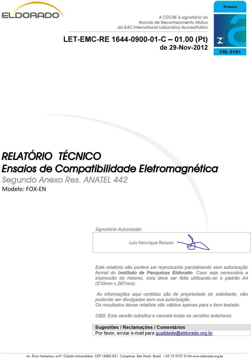 ANATEL 442 Modelo: FOX-EN Signatário Autorizado: Luis Henrique Rossan Este relatório não poderá ser reproduzido parcialmente sem autorização formal do Instituto de Pesquisas Eldorado.