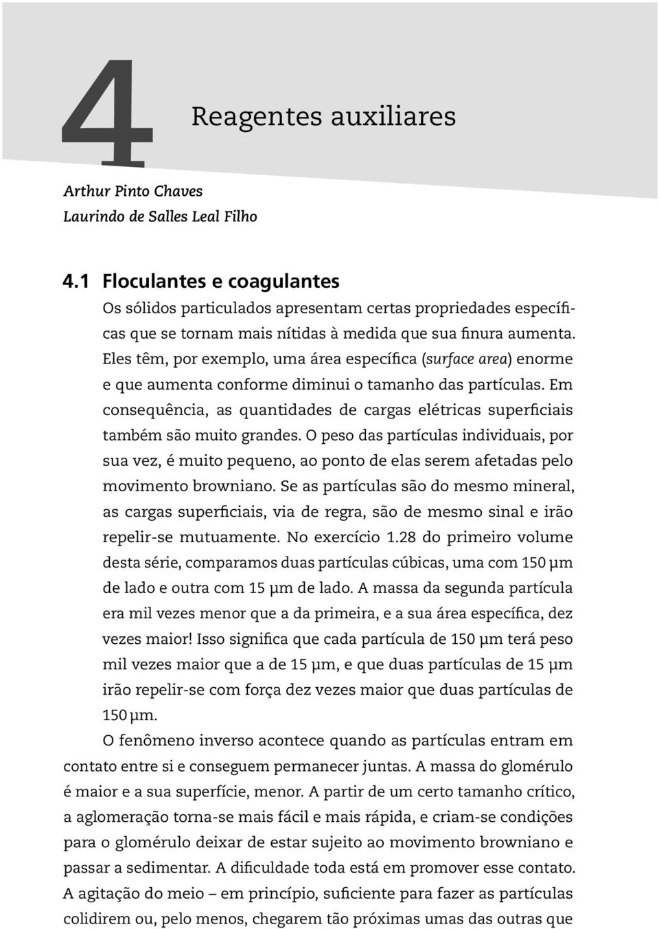 Eles têm, por exemplo, uma área específica (surface area) enorme e que aumenta conforme diminui o tamanho das partículas.