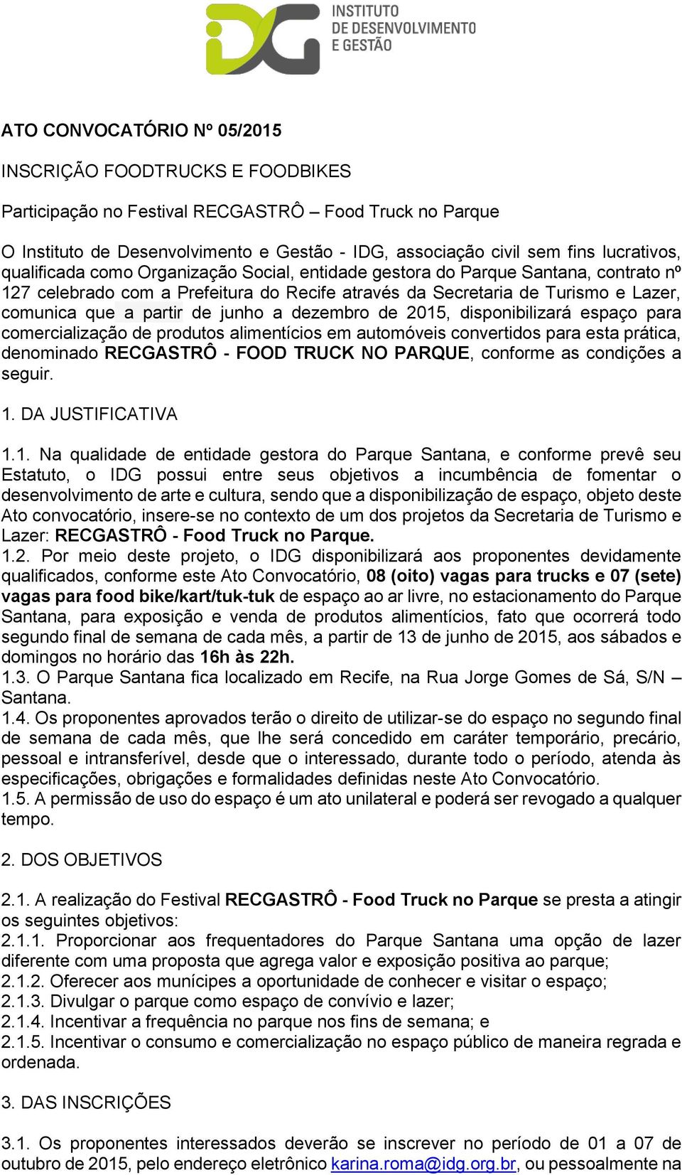 partir de junho a dezembro de 2015, disponibilizará espaço para comercialização de produtos alimentícios em automóveis convertidos para esta prática, denominado RECGASTRÔ - FOOD TRUCK NO PARQUE,