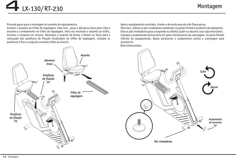 Desloque o assento de forma a liberar os furos para a colocação dos parafusos de fixação localizados no trilho de regulagem, coloque os parafusos e fixe o conjunto assento/trilho ao chassis.