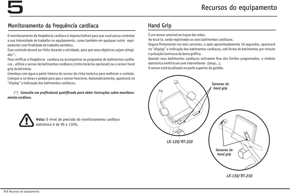 Para verificar a freqüência cardíaca ou acompanhar os programas de batimentos cardíacos, utilize o sensor de batimentos cardíacos (cinta torácica opcional) ou o sensor hand grip da bicicleta.