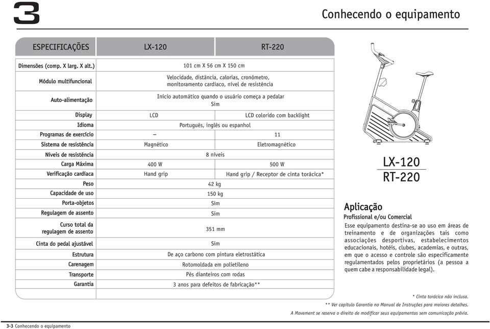 Sistema de resistência Níveis de resistência Carga Máxima Verificação cardíaca Peso Capacidade de uso Porta-objetos Regulagem de assento Curso total da regulagem de assento Cinta do pedal ajustável