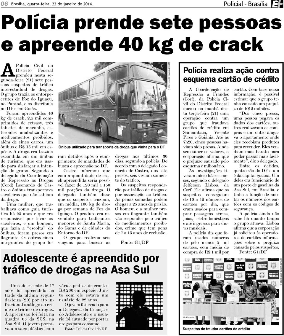 (21) sete pessoas suspeitas de tráfico interestadual de drogas. O grupo trazia os entorpecentes de Foz do Iguaçu, no Paraná, e os distribuía no DF e em Goiás.