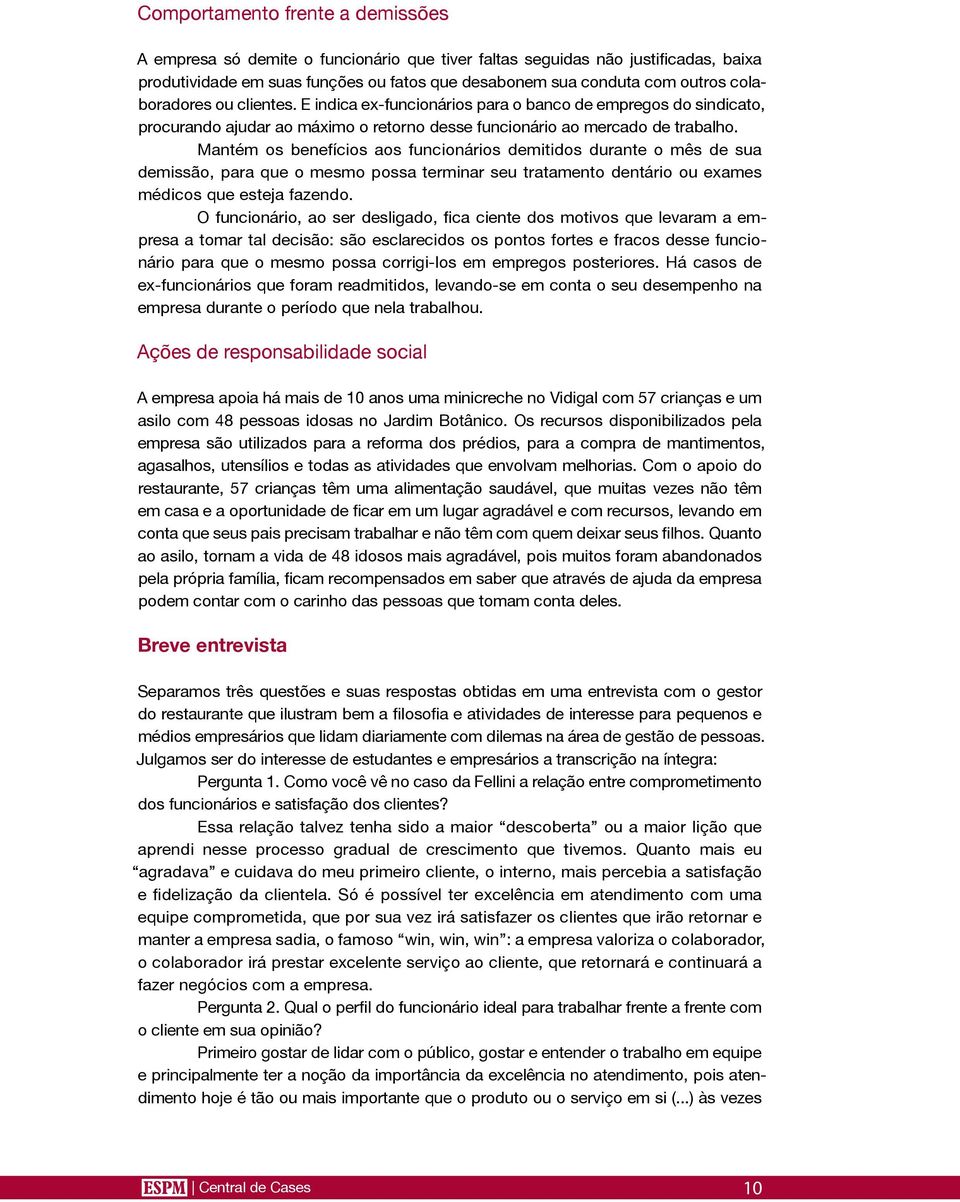 Mantém os benefícios aos funcionários demitidos durante o mês de sua demissão, para que o mesmo possa terminar seu tratamento dentário ou exames médicos que esteja fazendo.