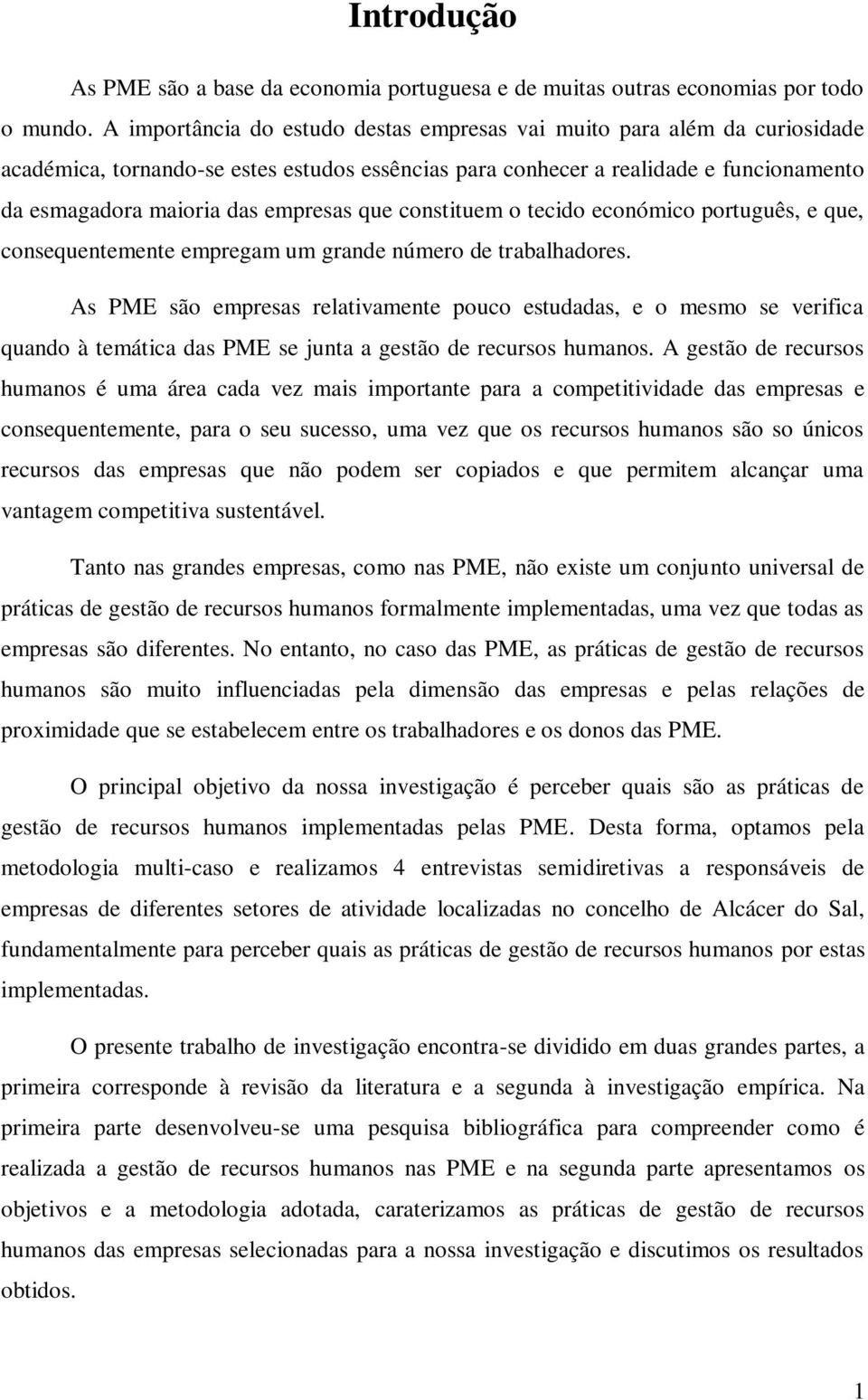 que constituem o tecido económico português, e que, consequentemente empregam um grande número de trabalhadores.