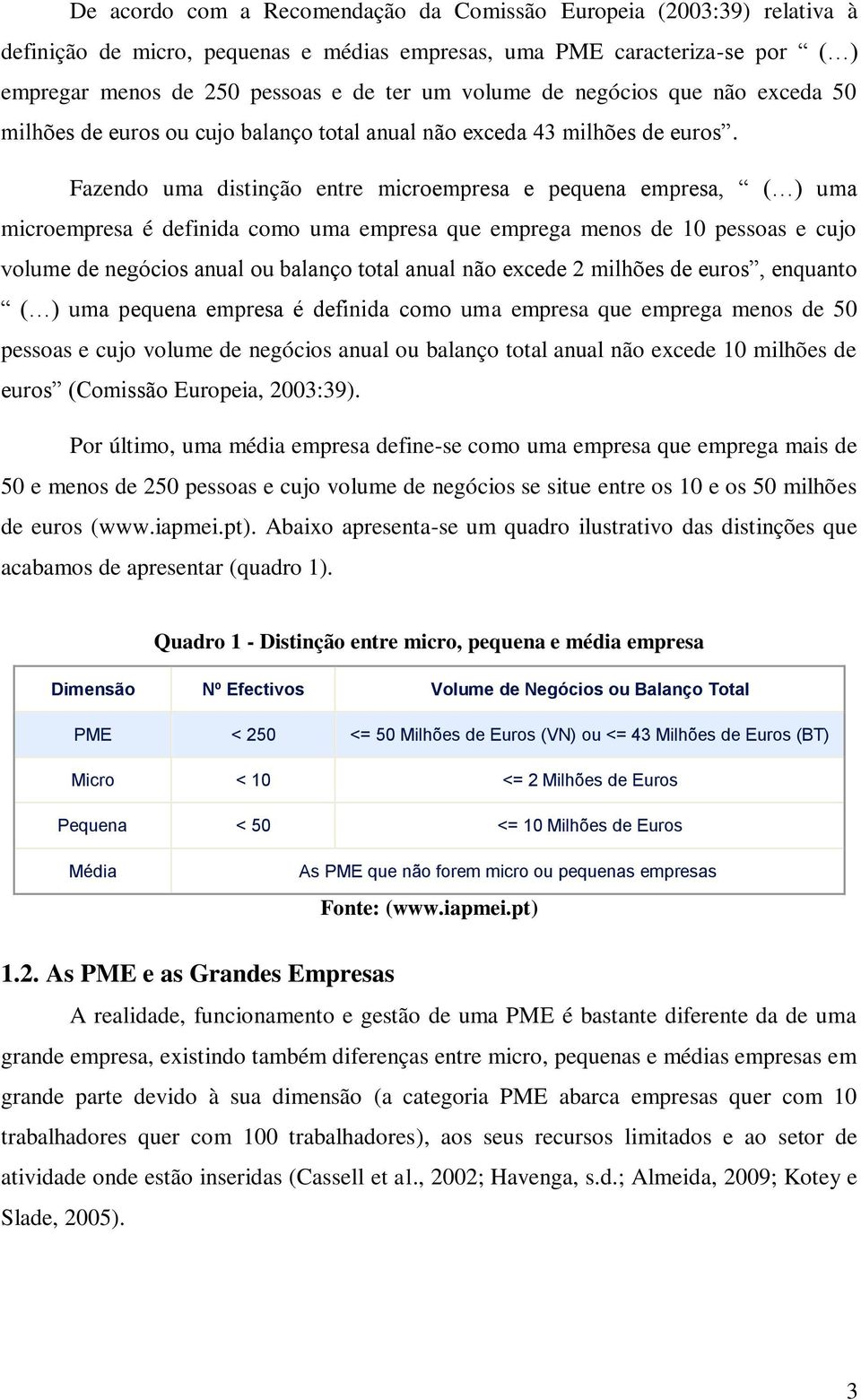 Fazendo uma distinção entre microempresa e pequena empresa, ( ) uma microempresa é definida como uma empresa que emprega menos de 10 pessoas e cujo volume de negócios anual ou balanço total anual não