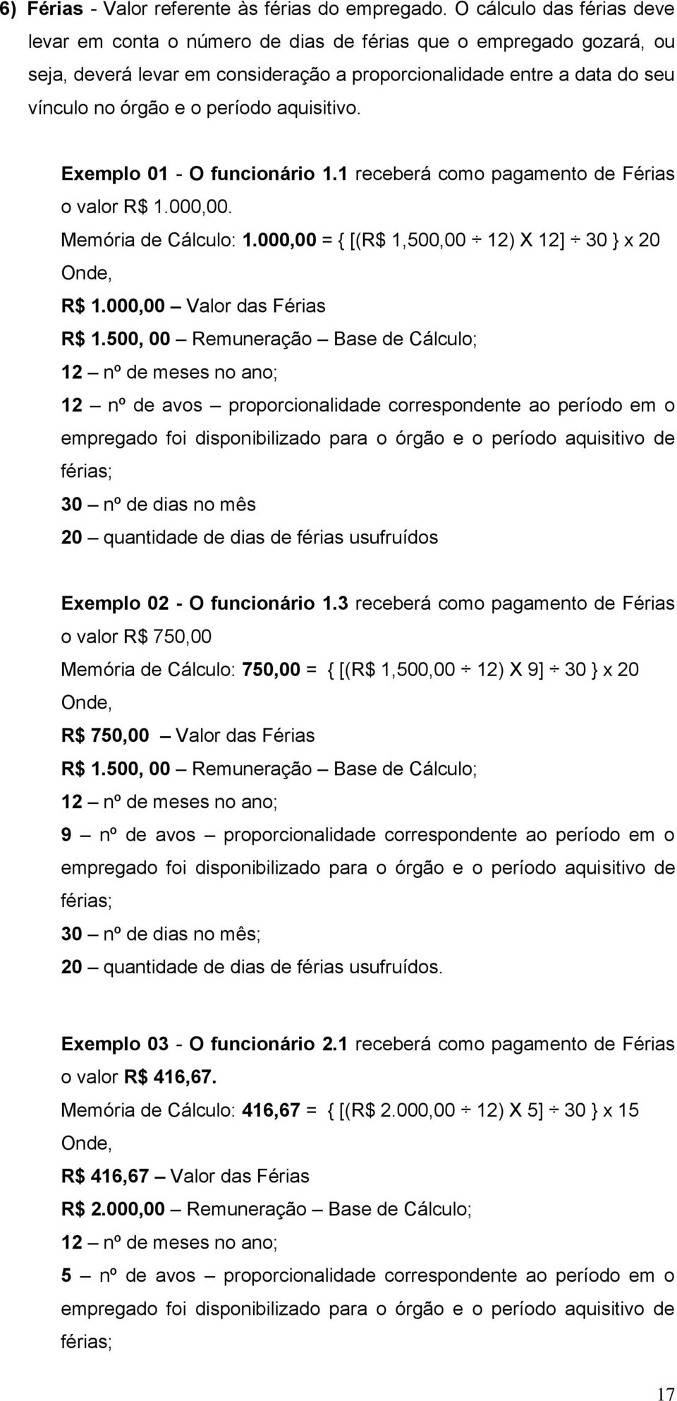 aquisitivo. Exemplo 01 - O funcionário 1.1 receberá como pagamento de Férias o valor R$ 1.000,00. Memória de Cálculo: 1.000,00 = { [(R$ 1,500,00 12) X 12] 30 } x 20 Onde, R$ 1.