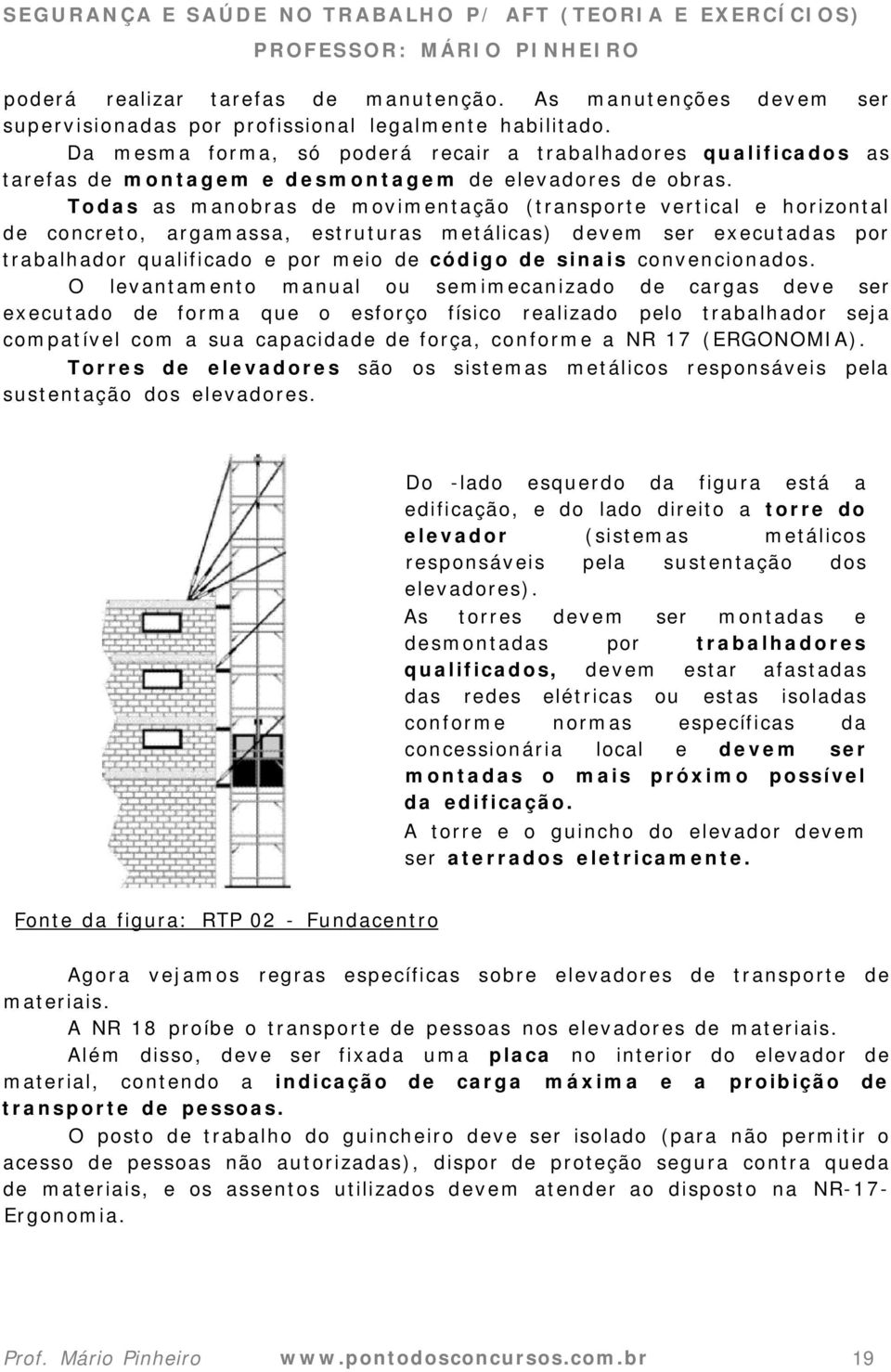 Todas as manobras de movimentação (transporte vertical e horizontal de concreto, argamassa, estruturas metálicas) devem ser executadas por trabalhador qualificado e por meio de código de sinais