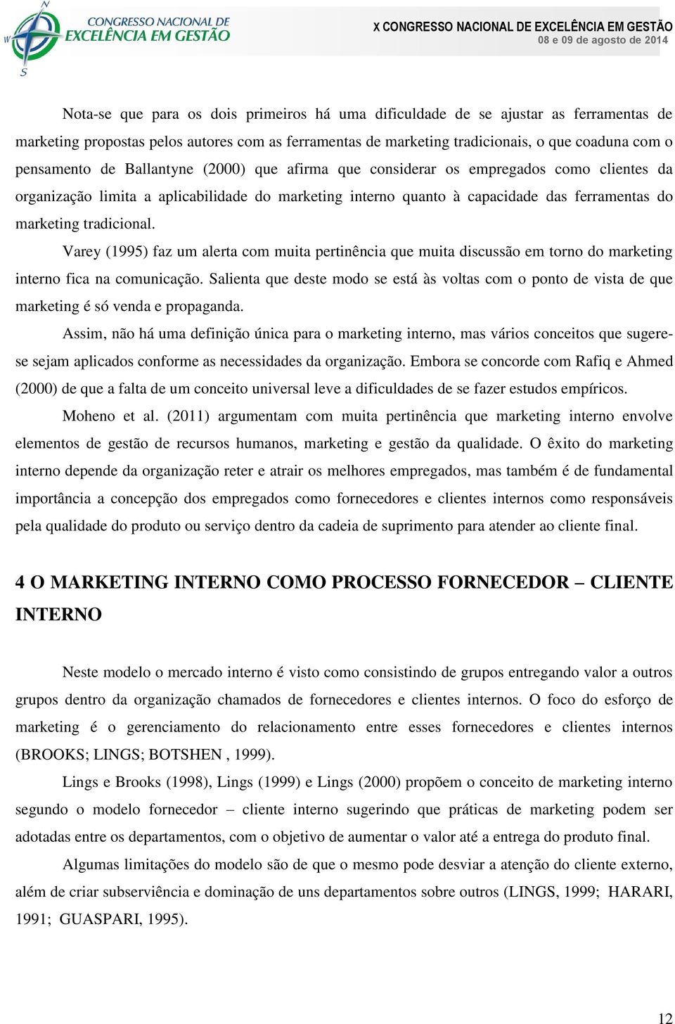 Varey (1995) faz um alerta com muita pertinência que muita discussão em torno do marketing interno fica na comunicação.