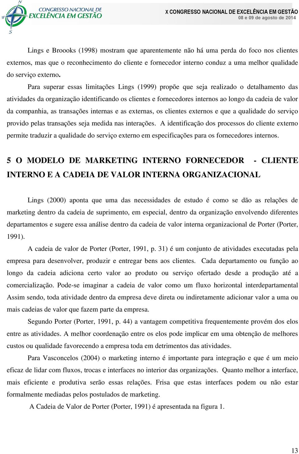 Para superar essas limitações Lings (1999) propõe que seja realizado o detalhamento das atividades da organização identificando os clientes e fornecedores internos ao longo da cadeia de valor da