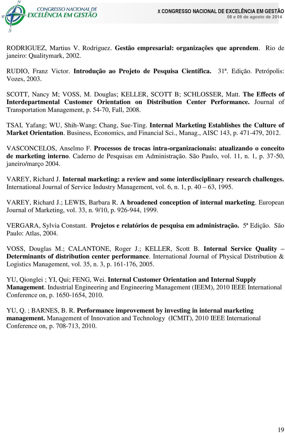 Journal of Transportation Management, p. 54-70, Fall, 2008. TSAI, Yafang; WU, Shih-Wang; Chang, Sue-Ting. Internal Marketing Establishes the Culture of Market Orientation.