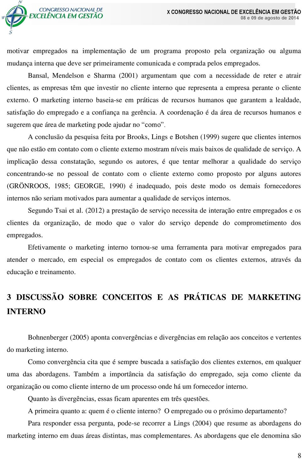 O marketing interno baseia-se em práticas de recursos humanos que garantem a lealdade, satisfação do empregado e a confiança na gerência.