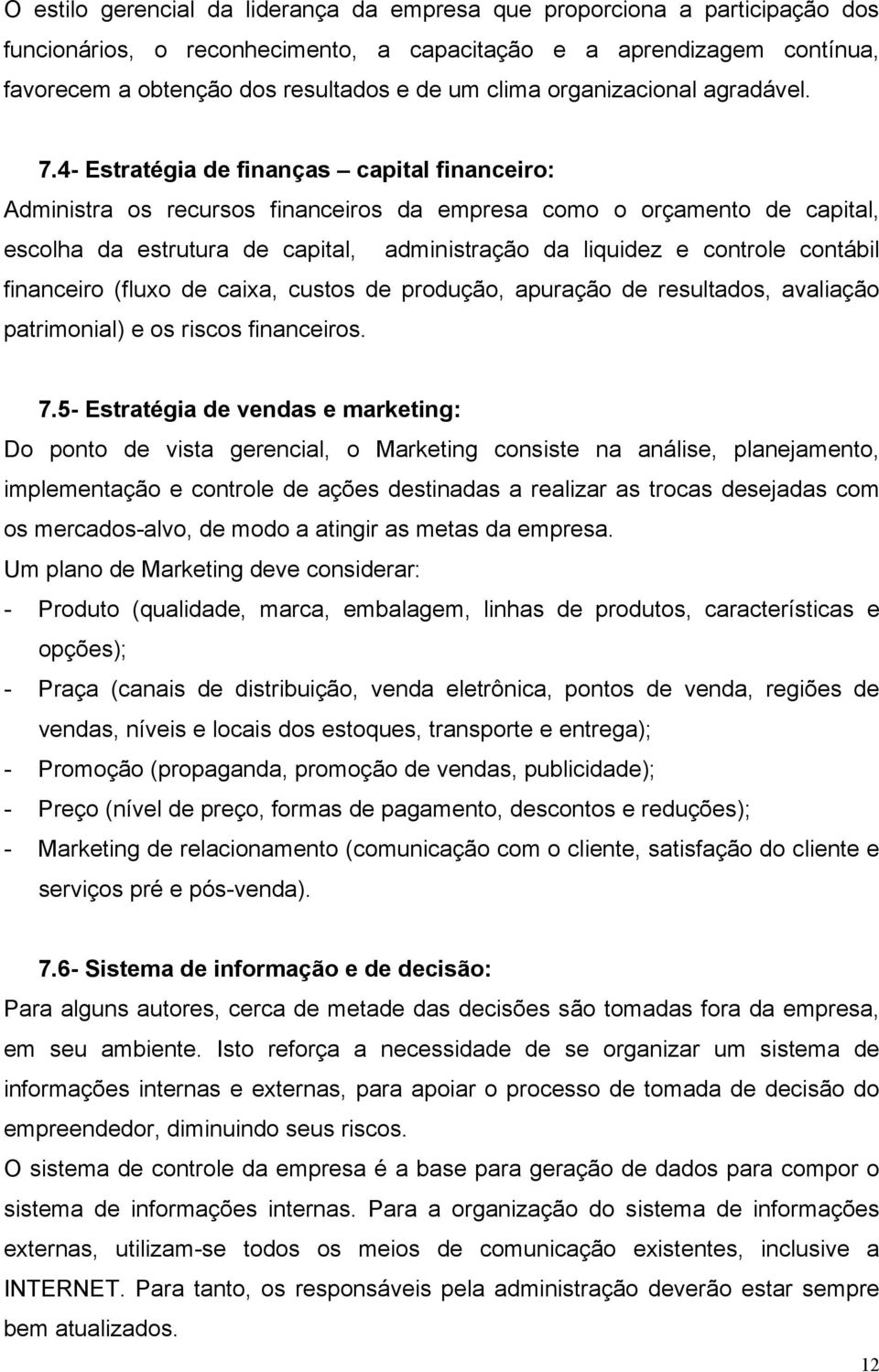 4- Estratégia de finanças capital financeiro: Administra os recursos financeiros da empresa como o orçamento de capital, escolha da estrutura de capital, administração da liquidez e controle contábil