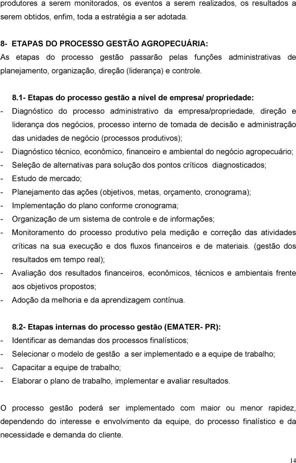 1- Etapas do processo gestão a nível de empresa/ propriedade: - Diagnóstico do processo administrativo da empresa/propriedade, direção e liderança dos negócios, processo interno de tomada de decisão