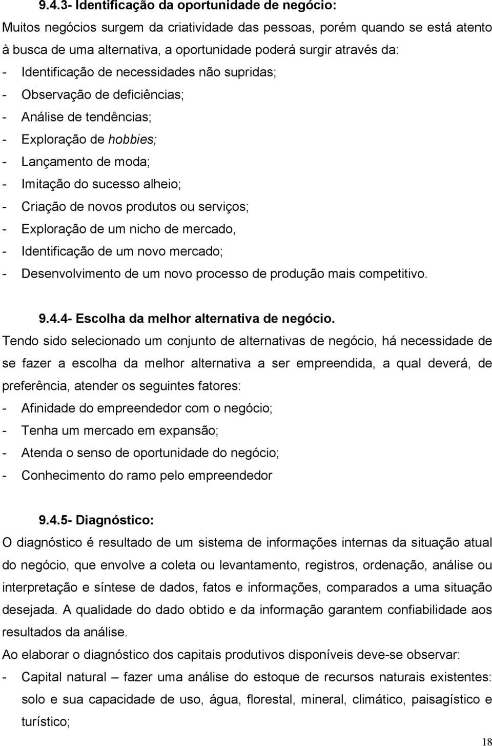 produtos ou serviços; - Exploração de um nicho de mercado, - Identificação de um novo mercado; - Desenvolvimento de um novo processo de produção mais competitivo. 9.4.