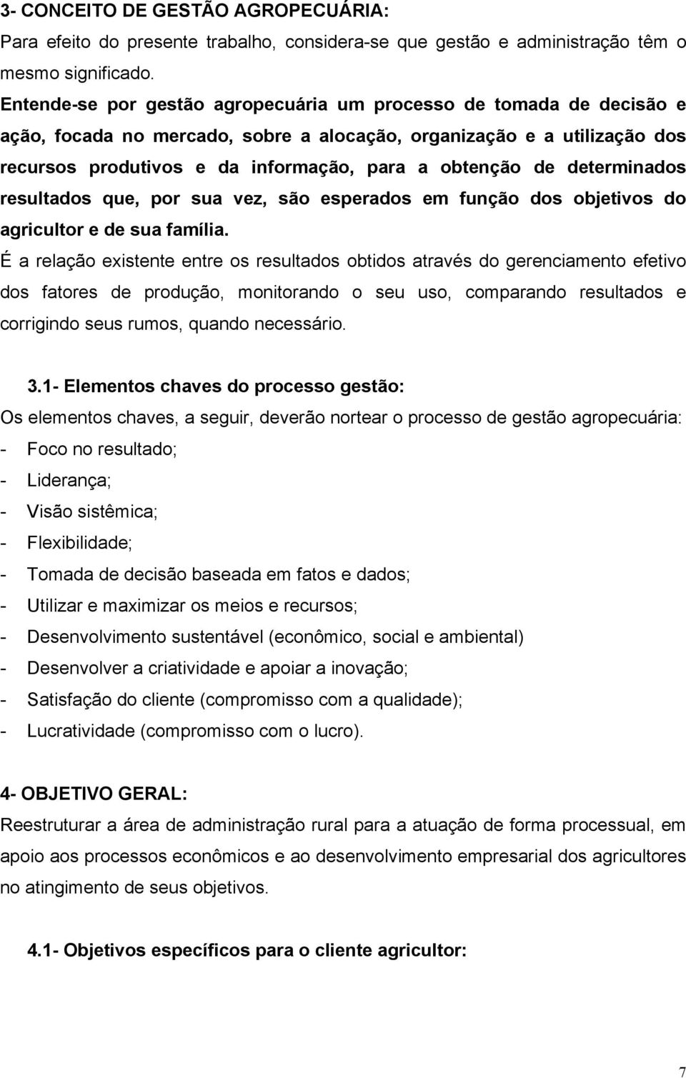 determinados resultados que, por sua vez, são esperados em função dos objetivos do agricultor e de sua família.