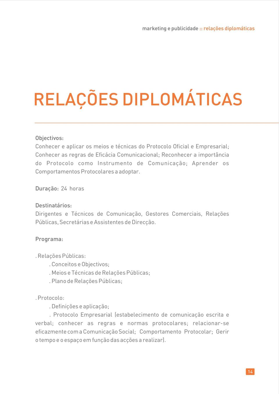 Duração: 24 horas Dirigentes e Técnicos de Comunicação, Gestores Comerciais, Relações Públicas, Secretárias e Assistentes de Direcção.. Relações Públicas:. Conceitos e Objectivos;.