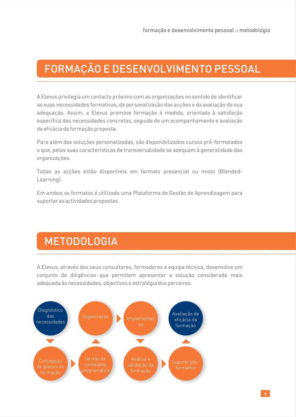 Assim, a Elevus promove formação à medida, orientada à satisfação específica das necessidades concretas, seguida de um acompanhamento e avaliação da eficácia da formação proposta.