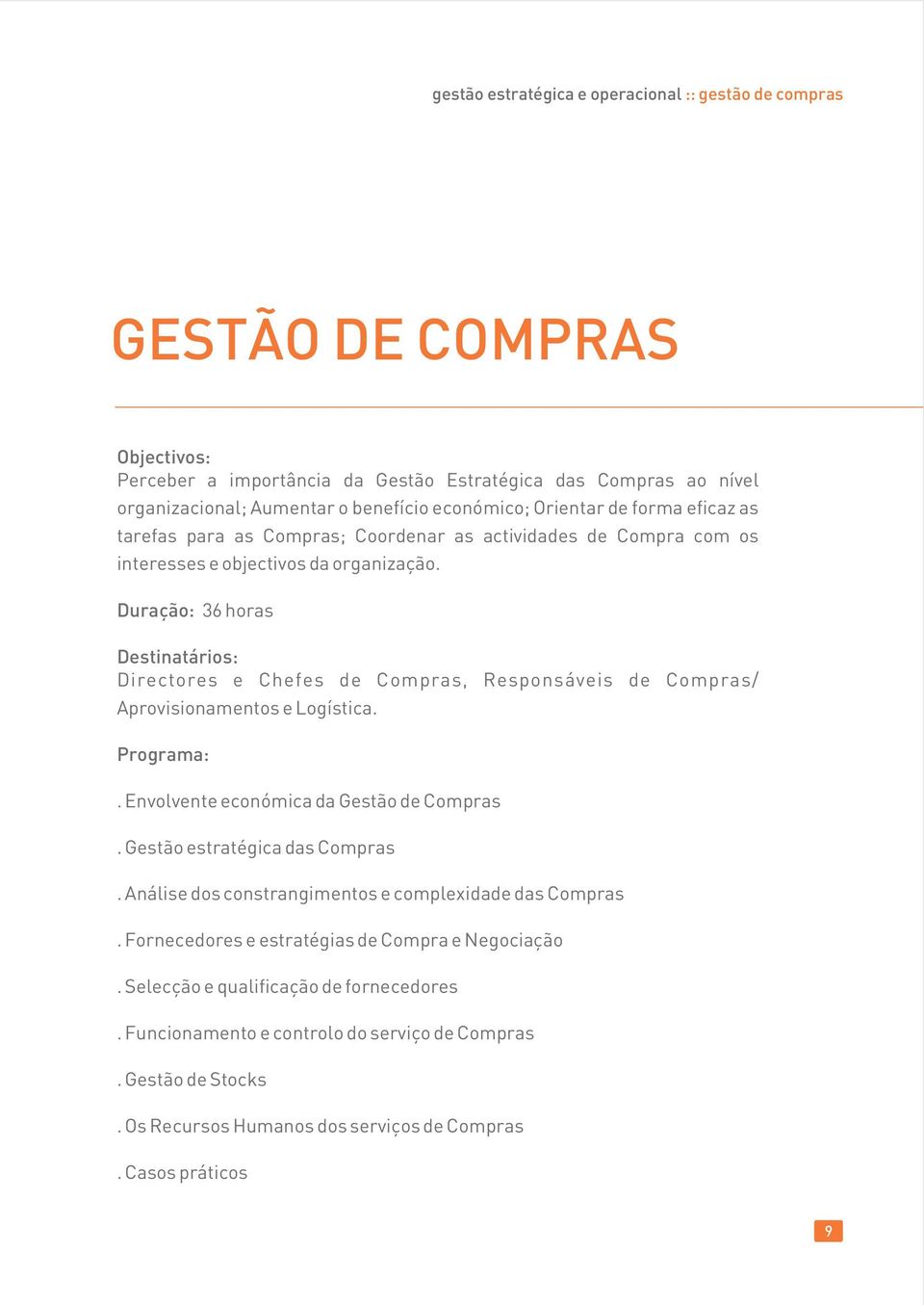 Duração: 36 horas Directores e Chefes de Compras, Responsáveis de Compras/ Aprovisionamentos e Logística.. Envolvente económica da Gestão de Compras. Gestão estratégica das Compras.