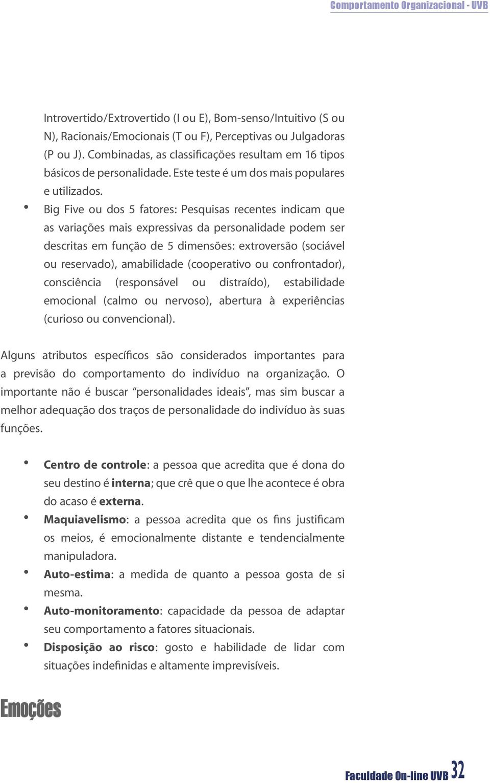 Big Five ou dos 5 fatores: Pesquisas recentes indicam que as variações mais expressivas da personalidade podem ser descritas em função de 5 dimensões: extroversão (sociável ou reservado), amabilidade