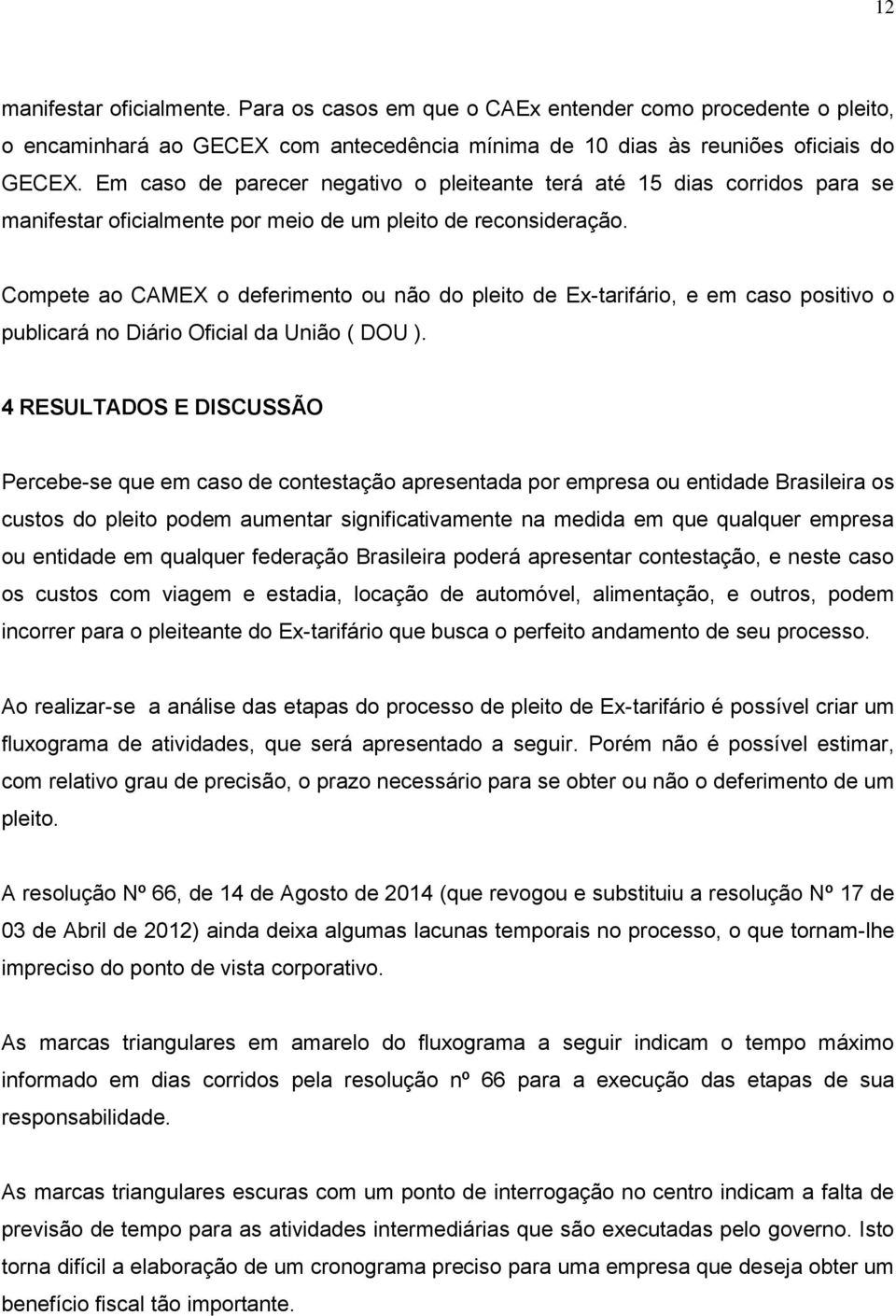 Compete ao CAMEX o deferimento ou não do pleito de Ex-tarifário, e em caso positivo o publicará no Diário Oficial da União ( DOU ).