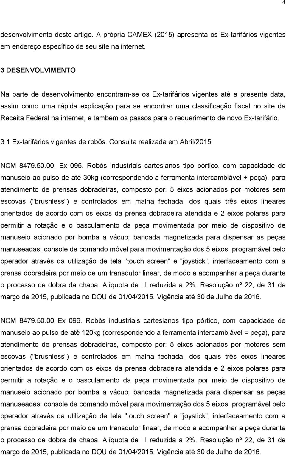 Receita Federal na internet, e também os passos para o requerimento de novo Ex-tarifário. 3.1 Ex-tarifários vigentes de robôs. Consulta realizada em Abril/2015: NCM 8479.50.00, Ex 095.