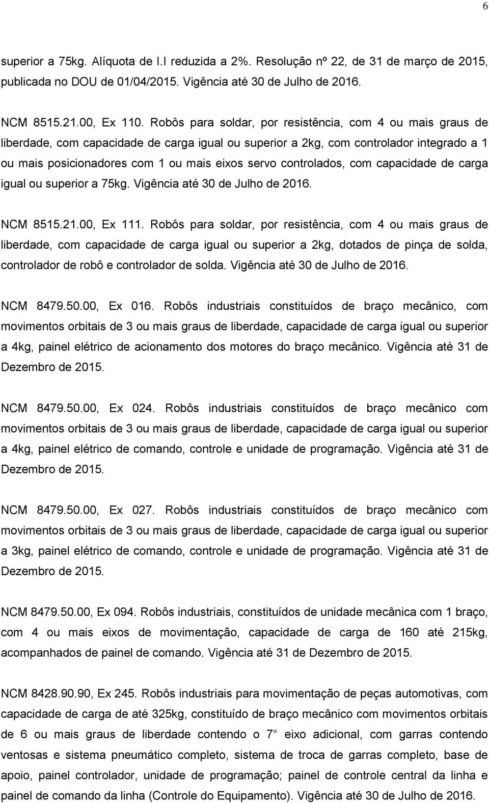 controlados, com capacidade de carga igual ou superior a 75kg. Vigência até 30 de Julho de 2016. NCM 8515.21.00, Ex 111.