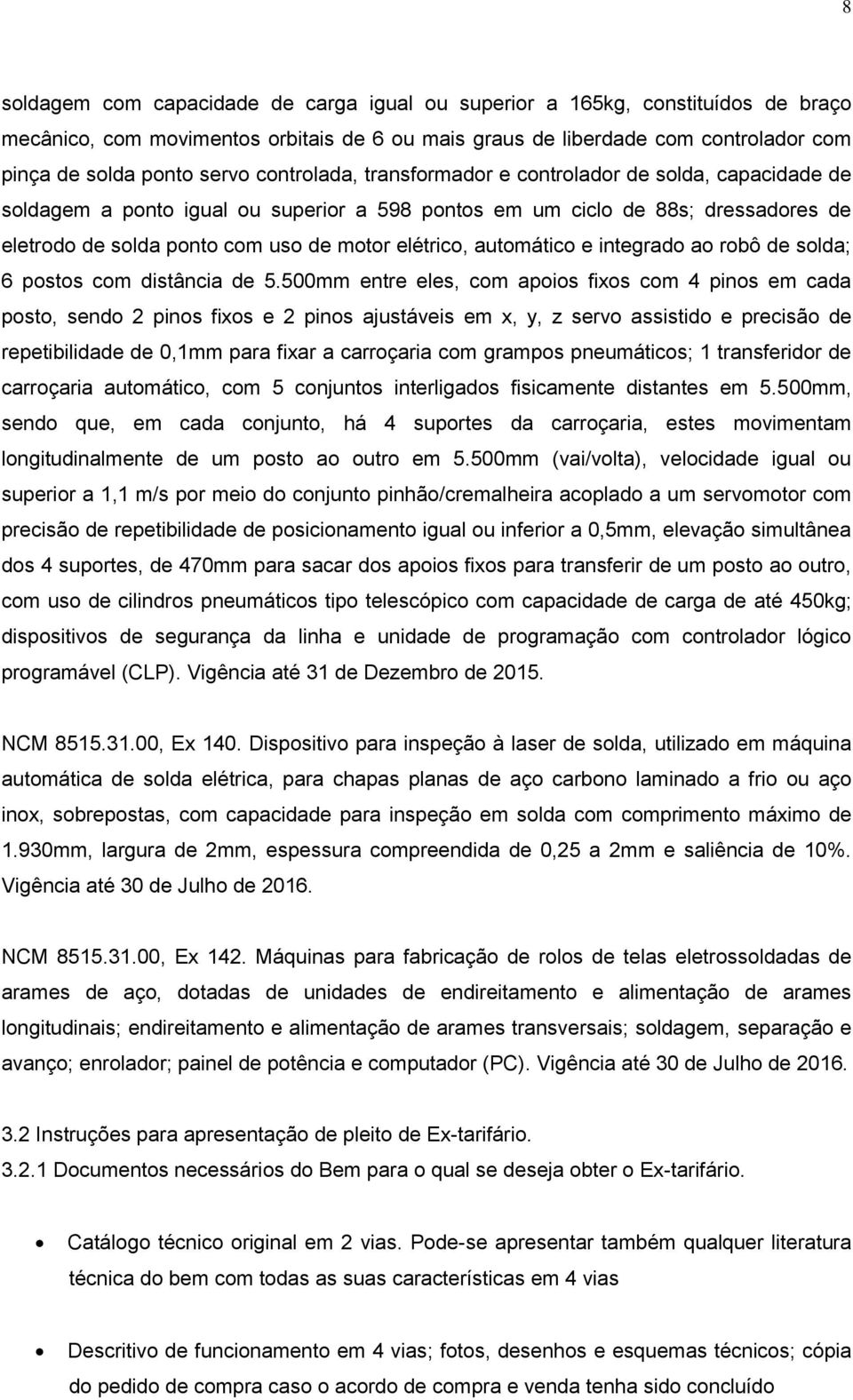 automático e integrado ao robô de solda; 6 postos com distância de 5.