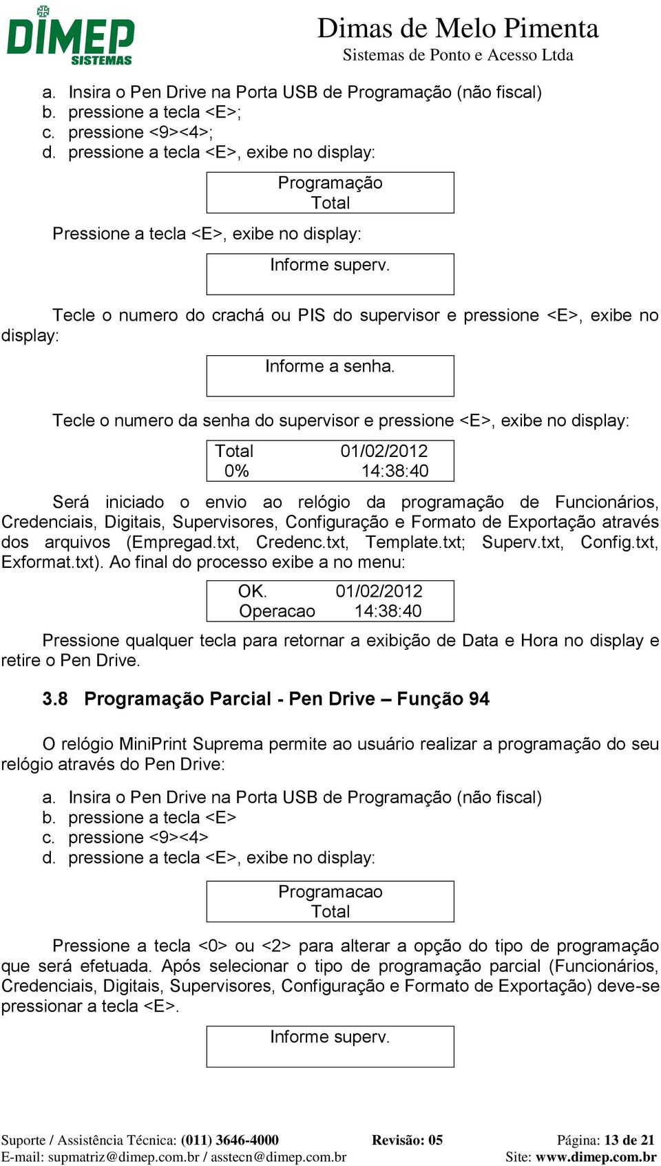 Tecle o numero do crachá ou PIS do supervisor e pressione <E>, exibe no display: Informe a senha.