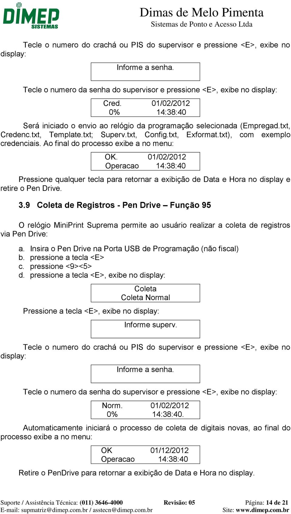 Ao final do processo exibe a no menu: OK. 01/02/2012 Operacao 14:38:40 Pressione qualquer tecla para retornar a exibição de Data e Hora no display e retire o Pen Drive. 3.