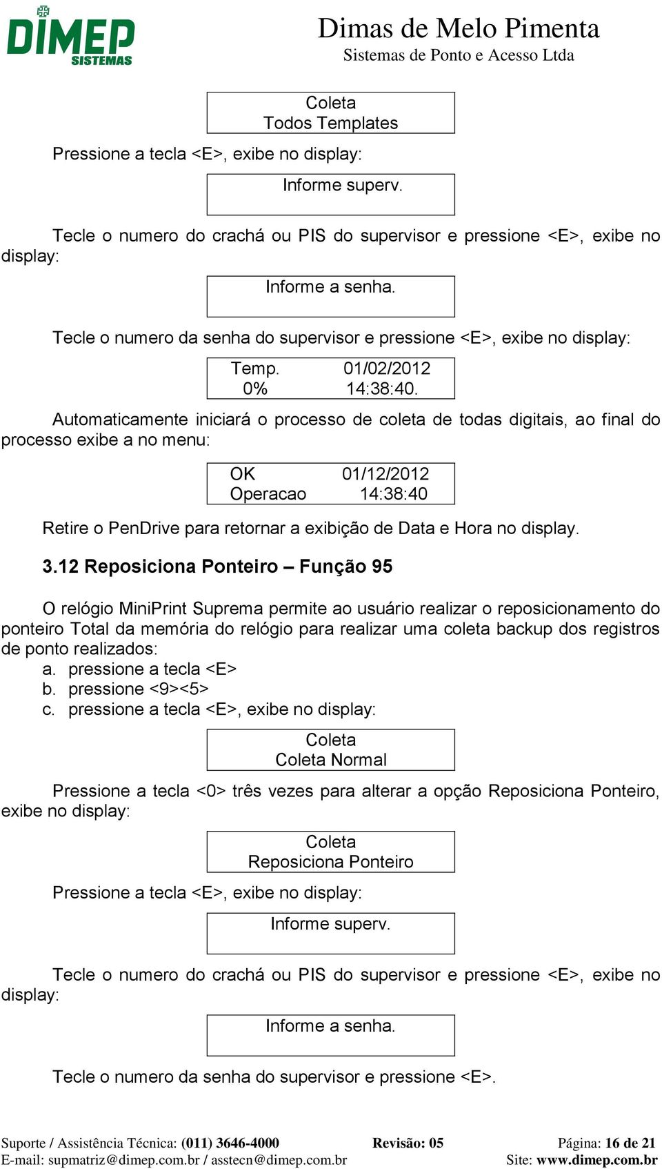 Automaticamente iniciará o processo de coleta de todas digitais, ao final do processo exibe a no menu: OK 01/12/2012 Operacao 14:38:40 Retire o PenDrive para retornar a exibição de Data e Hora no