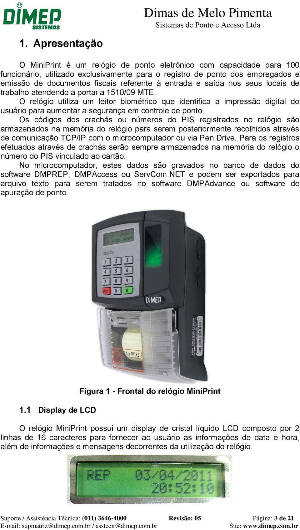 O relógio utiliza um leitor biométrico que identifica a impressão digital do usuário para aumentar a segurança em controle de ponto.