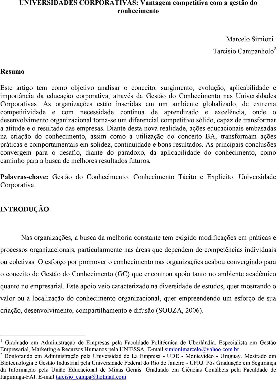 As organizações estão inseridas em um ambiente globalizado, de extrema competitividade e com necessidade contínua de aprendizado e excelência, onde o desenvolvimento organizacional torna-se um