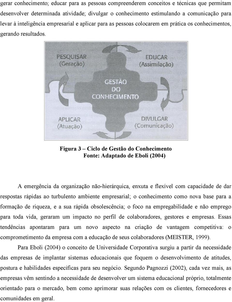 Figura 3 Ciclo de Gestão do Conhecimento Fonte: Adaptado de Eboli (2004) A emergência da organização não-hierárquica, enxuta e flexível com capacidade de dar respostas rápidas ao turbulento ambiente