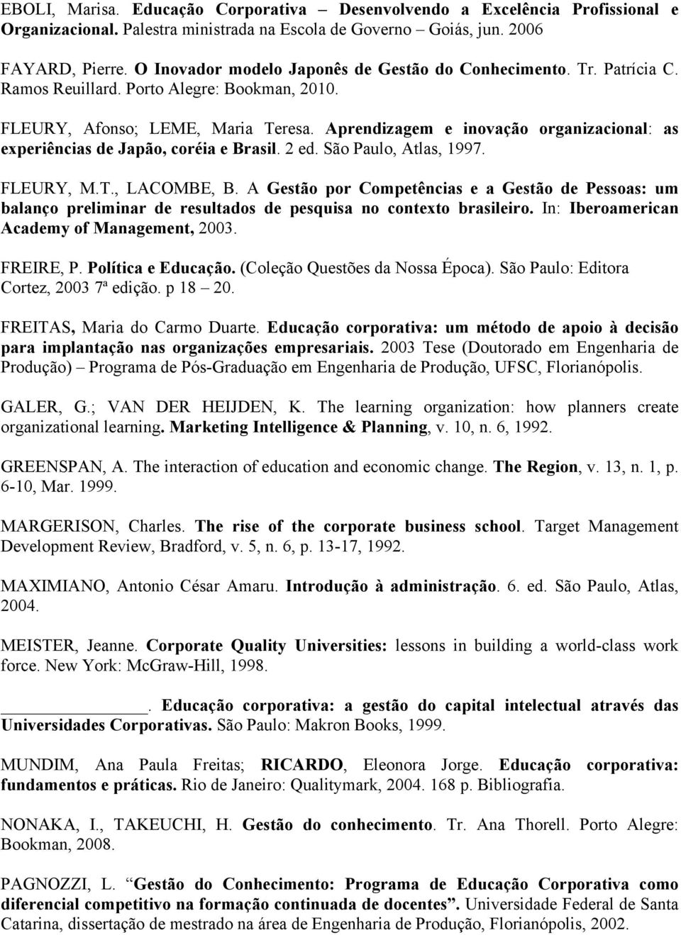 Aprendizagem e inovação organizacional: as experiências de Japão, coréia e Brasil. 2 ed. São Paulo, Atlas, 1997. FLEURY, M.T., LACOMBE, B.