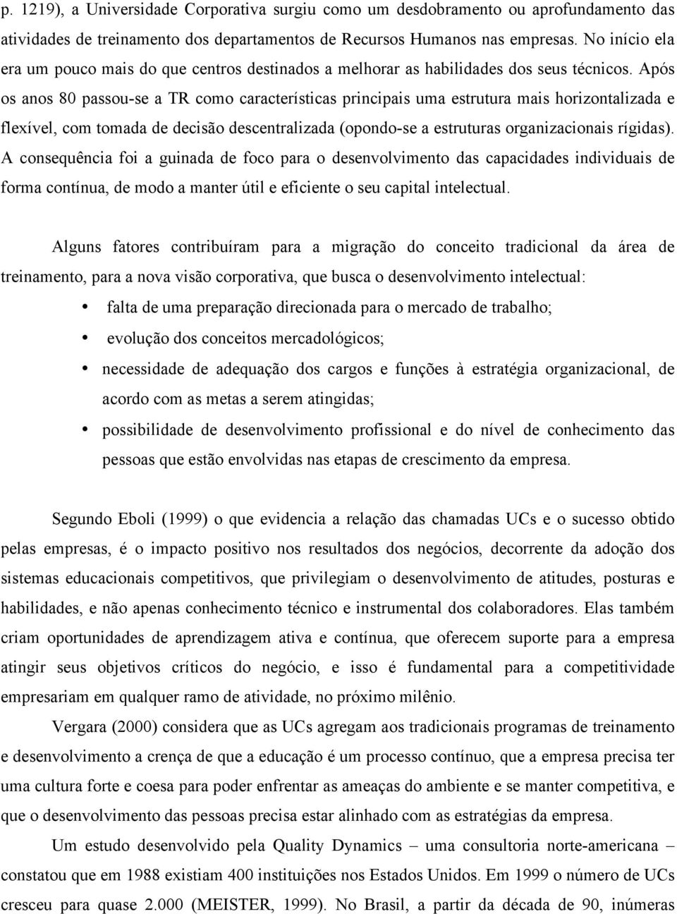 Após os anos 80 passou-se a TR como características principais uma estrutura mais horizontalizada e flexível, com tomada de decisão descentralizada (opondo-se a estruturas organizacionais rígidas).