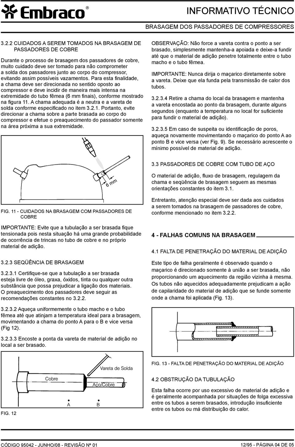 Para esta finalidade, a chama deve ser direcionada no sentido oposto ao compressor e deve incidir de maneira mais intensa na extremidade do tubo fêmea (6 mm finais), conforme mostrado na figura 11.