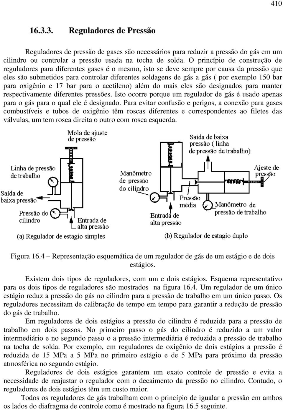 exemplo 150 bar para oxigênio e 17 bar para o acetileno) além do mais eles são designados para manter respectivamente diferentes pressões.