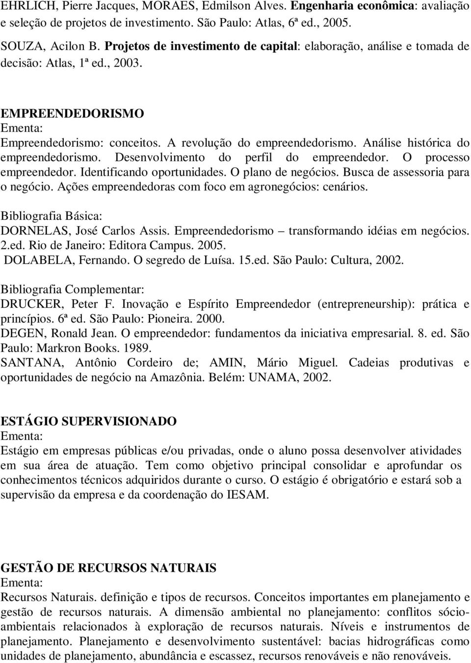 Análise histórica do empreendedorismo. Desenvolvimento do perfil do empreendedor. O processo empreendedor. Identificando oportunidades. O plano de negócios. Busca de assessoria para o negócio.