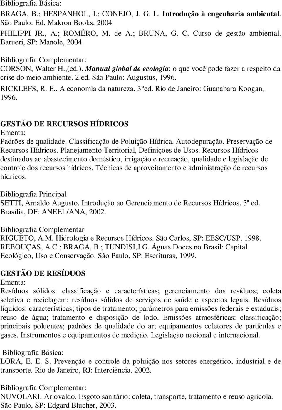 . A economia da natureza. 3 ed. Rio de Janeiro: Guanabara Koogan, 1996. GESTÃO DE RECURSOS HÍDRICOS Padrões de qualidade. Classificação de Poluição Hídrica. Autodepuração.