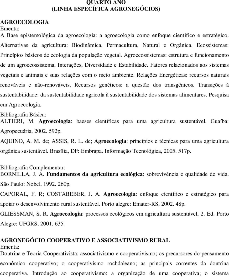 Agroecossistemas: estrutura e funcionamento de um agroecossistema, Interações, Diversidade e Estabilidade. Fatores relacionados aos sistemas vegetais e animais e suas relações com o meio ambiente.