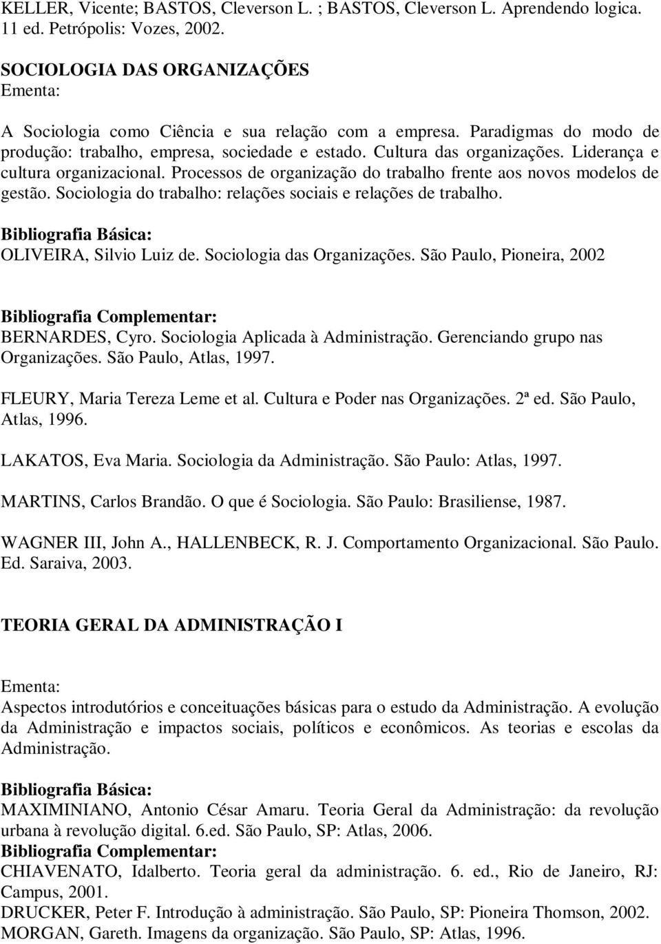 Processos de organização do trabalho frente aos novos modelos de gestão. Sociologia do trabalho: relações sociais e relações de trabalho. OLIVEIRA, Silvio Luiz de. Sociologia das Organizações.