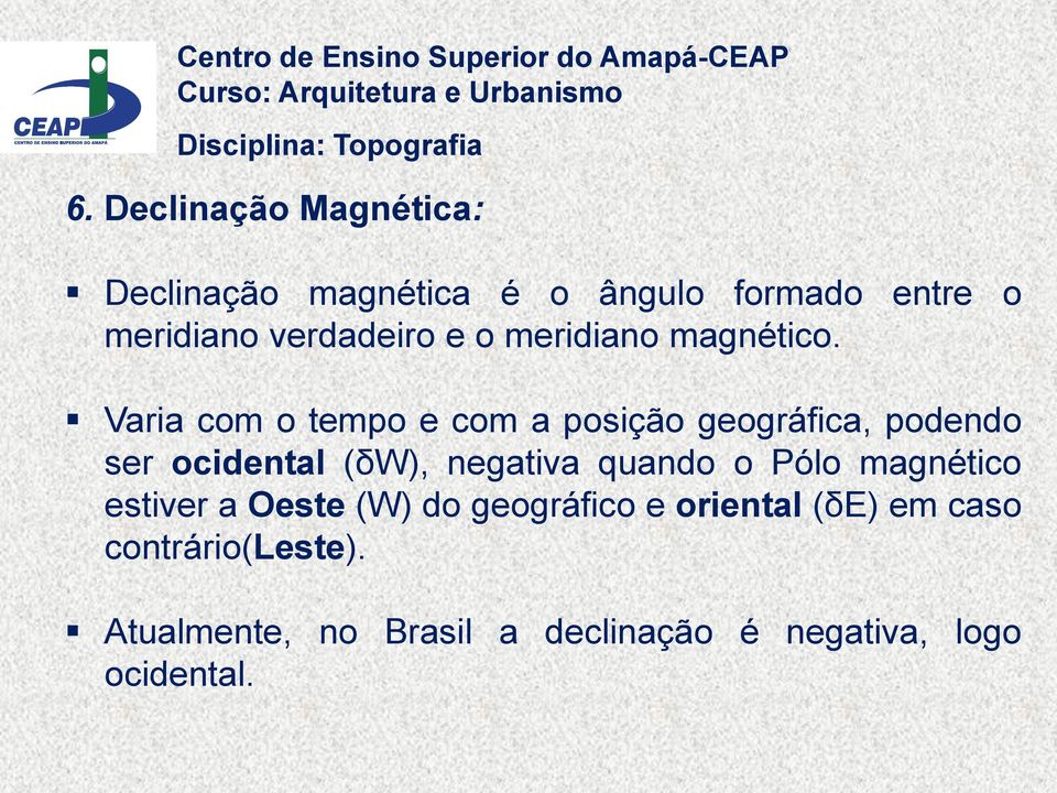 Varia com o tempo e com a posição geográfica, podendo ser ocidental (δw), negativa quando