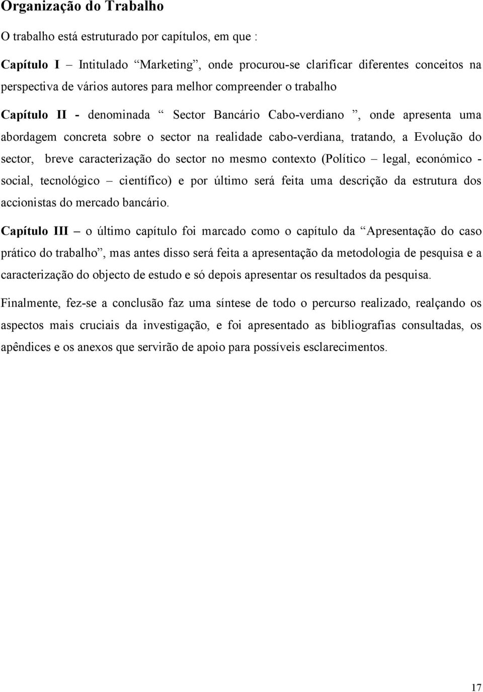 breve caracterização do sector no mesmo contexto (Político legal, económico - social, tecnológico científico) e por último será feita uma descrição da estrutura dos accionistas do mercado bancário.