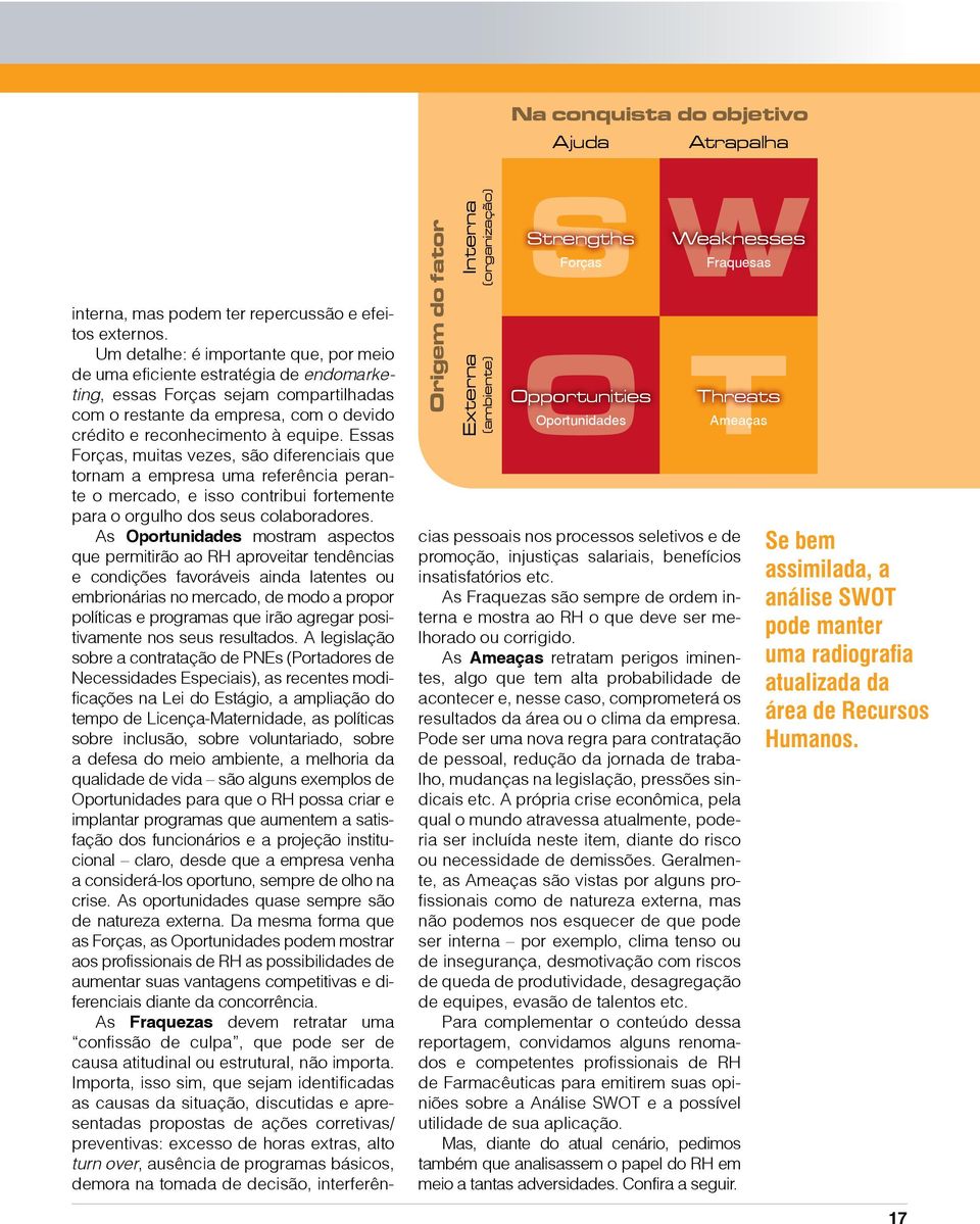 Um detalhe: é importante que, por meio de uma eficiente estratégia de endomarketing, essas Forças sejam compartilhadas com o restante da empresa, com o devido crédito e reconhecimento à equipe.