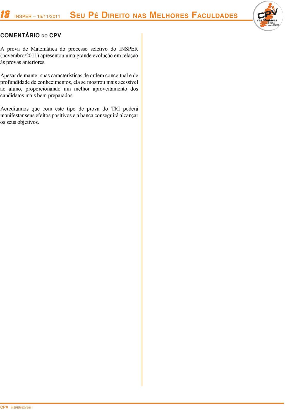 Apesr de mnter sus crcterístics de ordem conceitul e de profundidde de conhecimentos, el se mostrou mis cessível o luno,