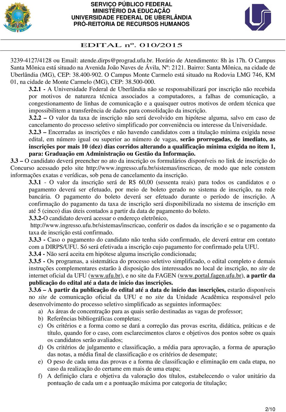 O Campus Monte Carmelo está situado na Rodovia LMG 746, KM 01, na cidade de Monte Carmelo (MG), CEP: 38.500-000. 3.2.